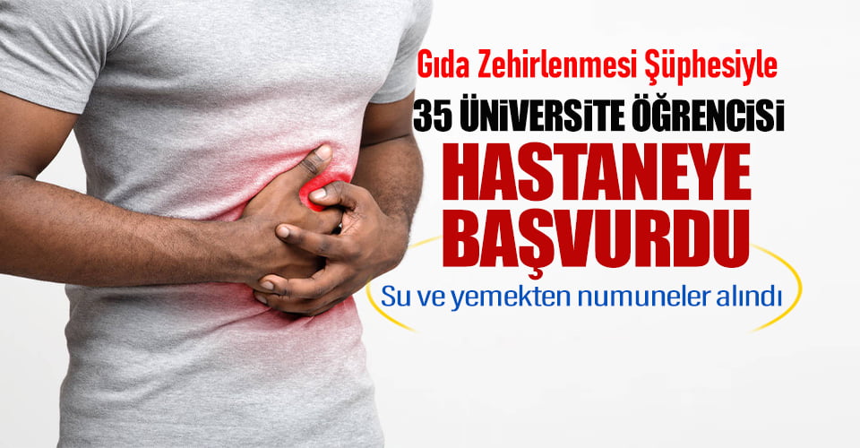 ÜNİVERSİTE ÖĞRENCİLERİNDE ZEHİRLENME ŞÜPHESİ