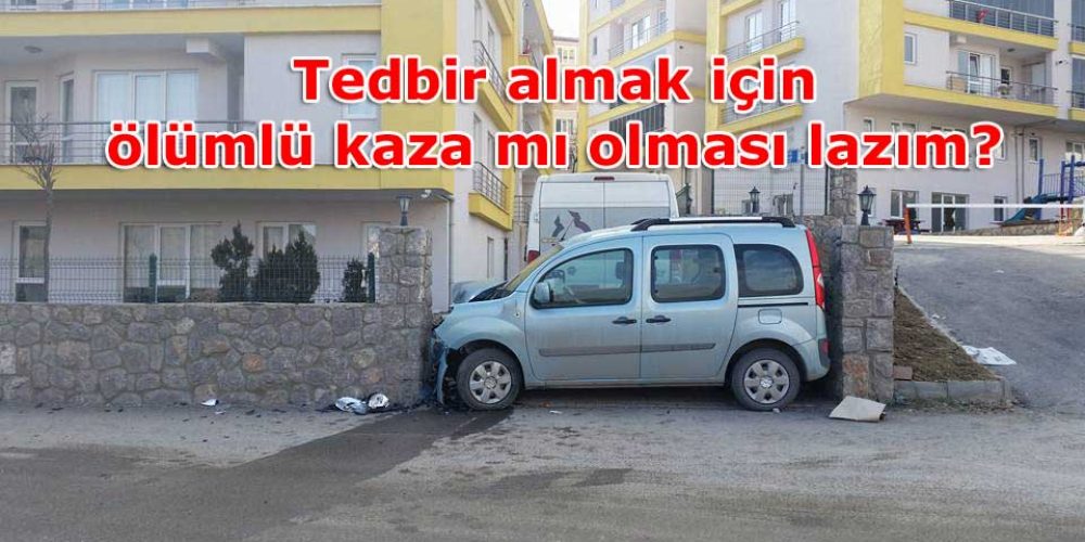 Tedbir almak için ölümlü kaza mı olması lazım